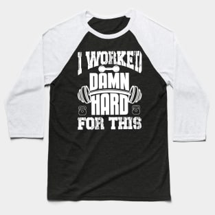 I Worked Damn Hard For This | Motivational & Inspirational | Gift or Present for Gym Lovers Baseball T-Shirt